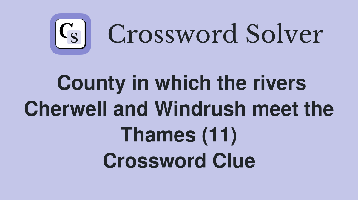 County in which the rivers Cherwell and Windrush meet the Thames (11) Crossword Clue