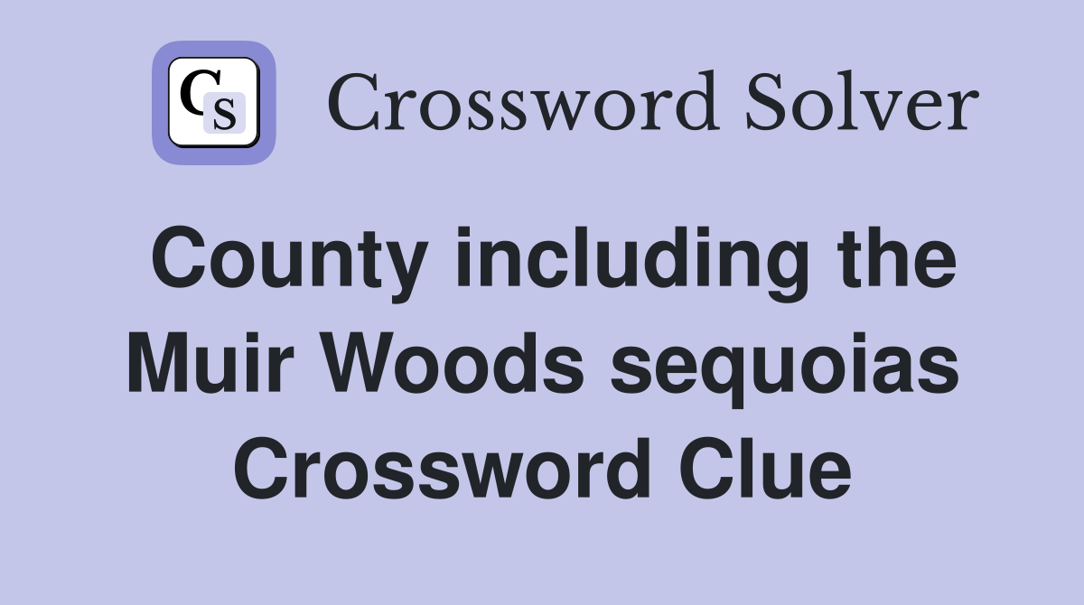County including the Muir Woods sequoias Crossword Clue