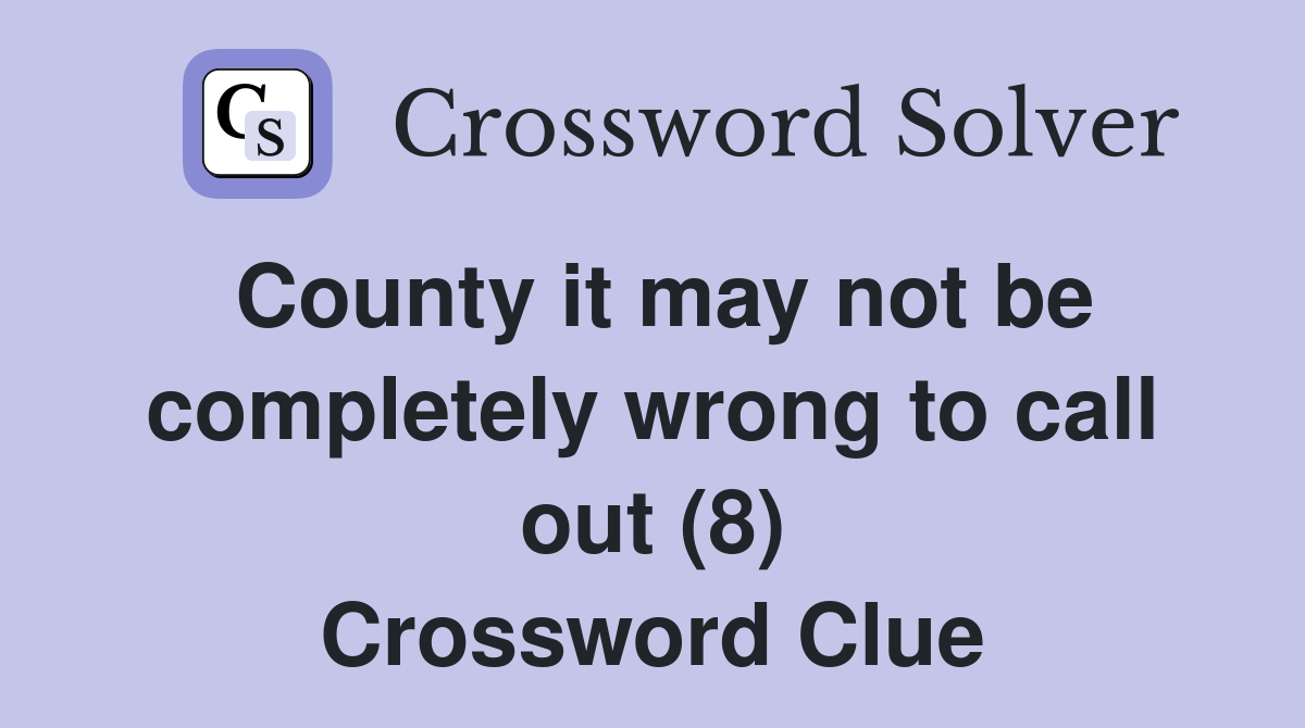 County it may not be completely wrong to call out (8) Crossword Clue