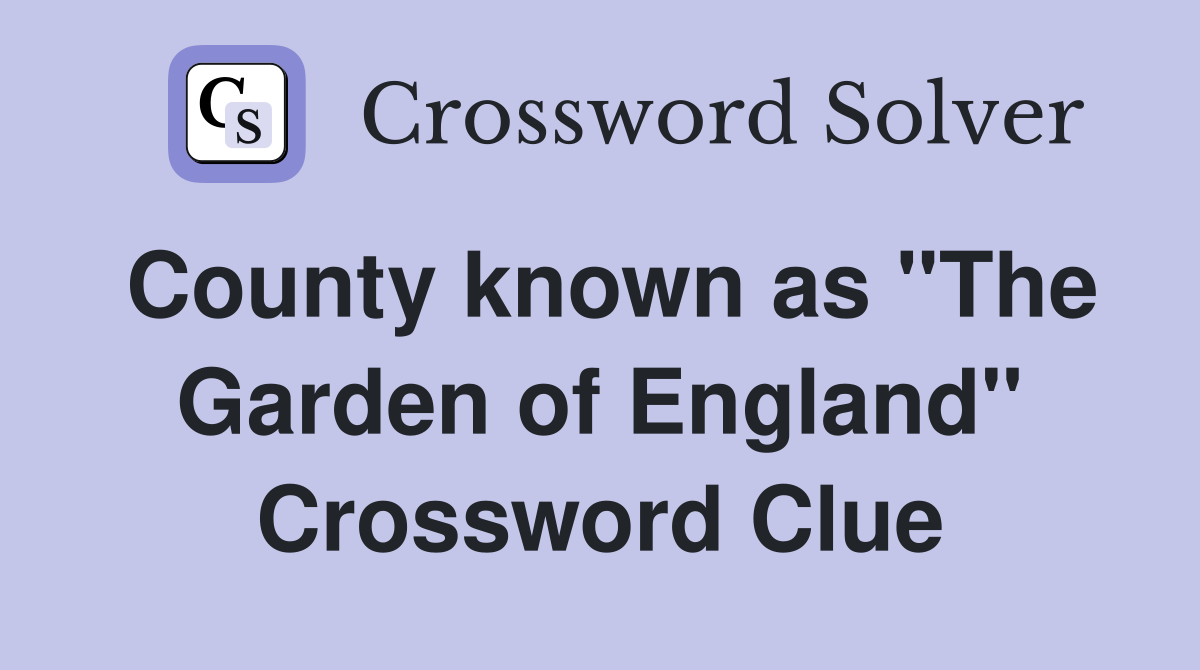 County known as "The Garden of England" Crossword Clue