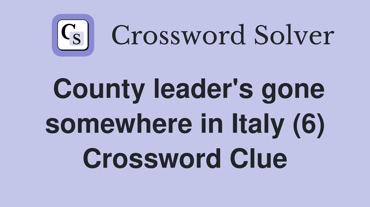 County leader's gone somewhere in Italy (6) Crossword Clue
