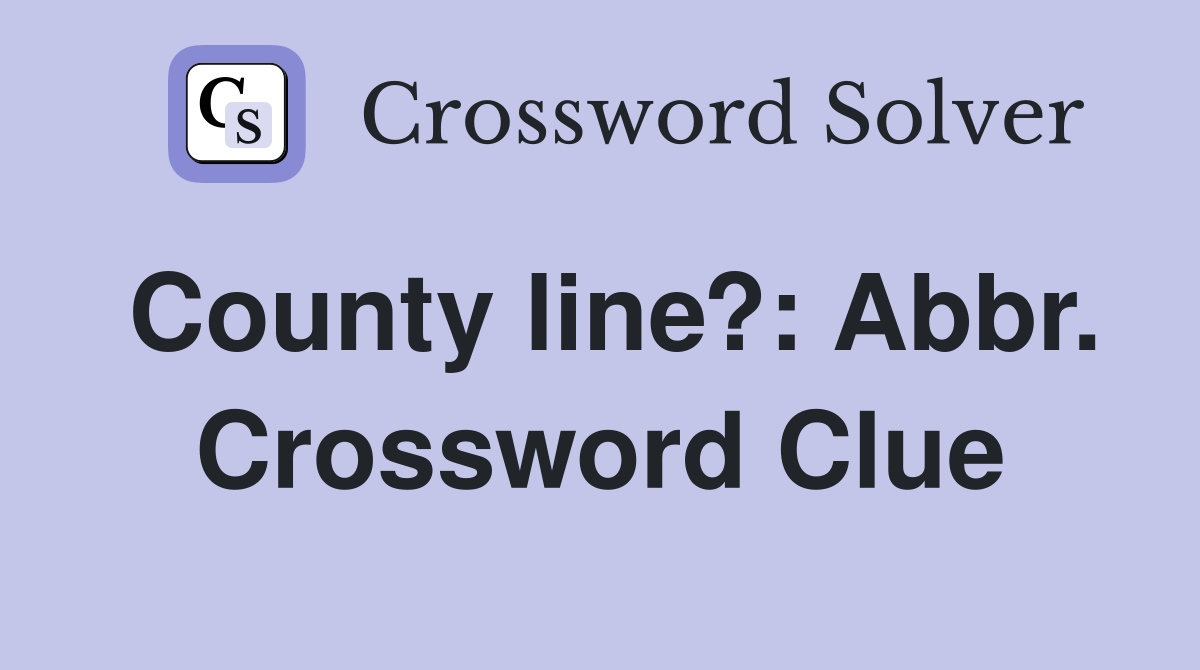 County line?: Abbr. Crossword Clue