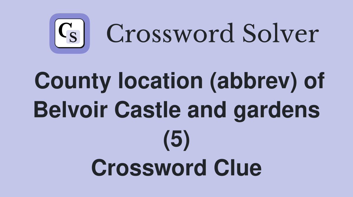 County location (abbrev) of Belvoir Castle and gardens (5) Crossword Clue