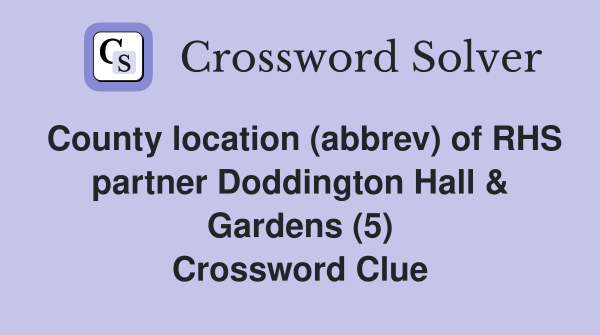 County location (abbrev) of RHS partner Doddington Hall & Gardens (5) Crossword Clue