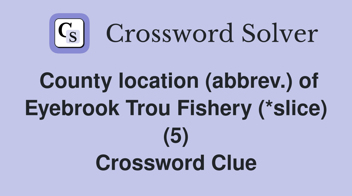County location (abbrev.) of Eyebrook Trou Fishery (*slice) (5) Crossword Clue