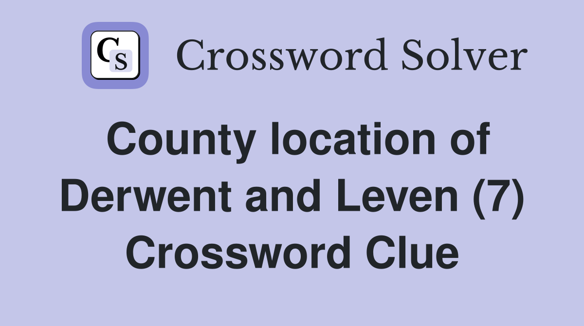 County location of Derwent and Leven (7) Crossword Clue