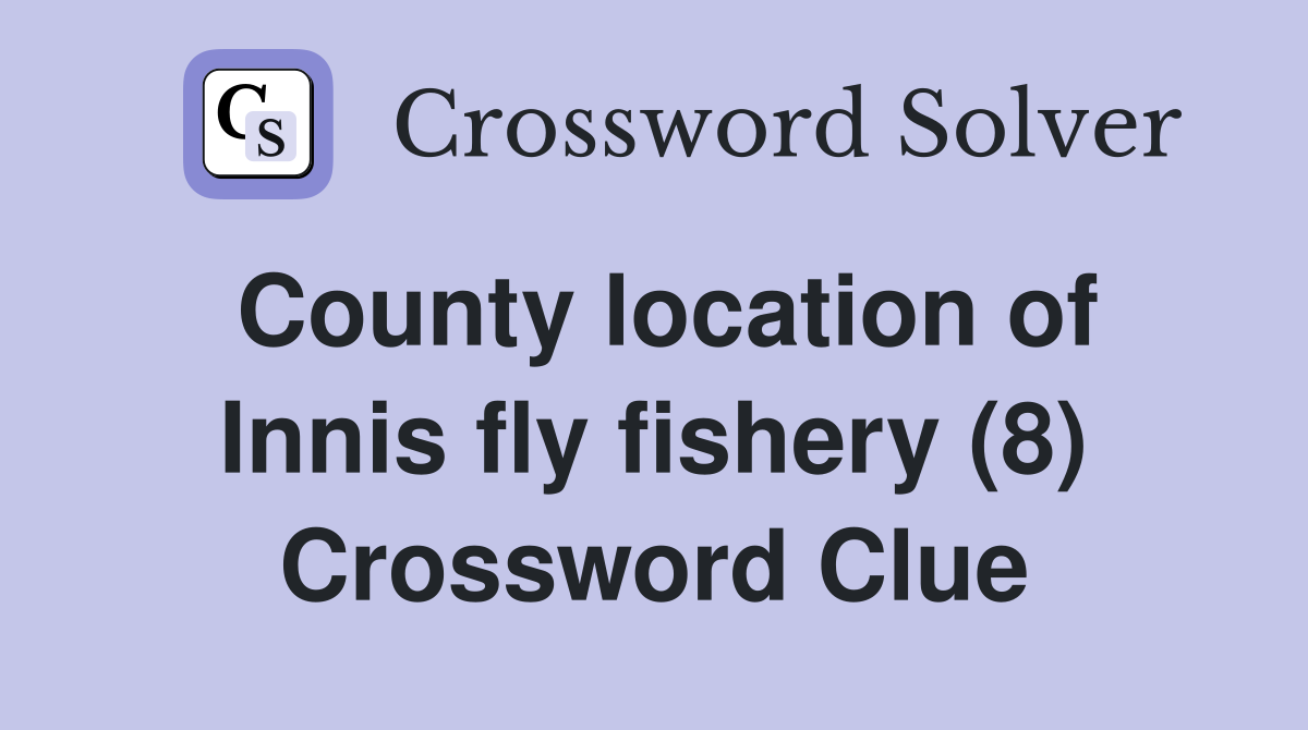 County location of Innis fly fishery (8) Crossword Clue