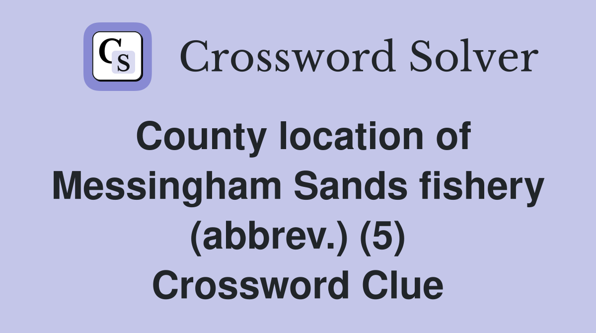 County location of Messingham Sands fishery (abbrev.) (5) Crossword Clue