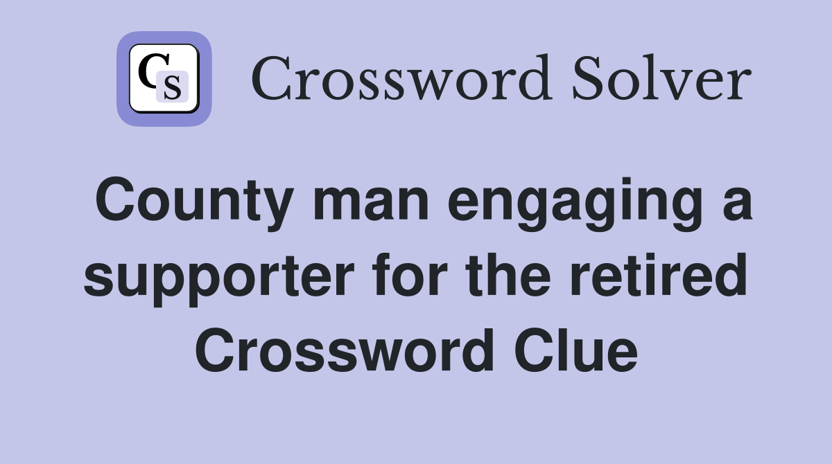 County man engaging a supporter for the retired Crossword Clue
