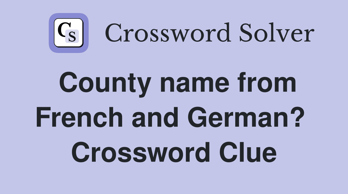 County name from French and German?  Crossword Clue