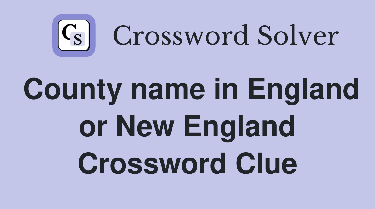County name in England or New England Crossword Clue