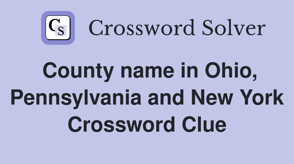 County name in Ohio, Pennsylvania and New York Crossword Clue