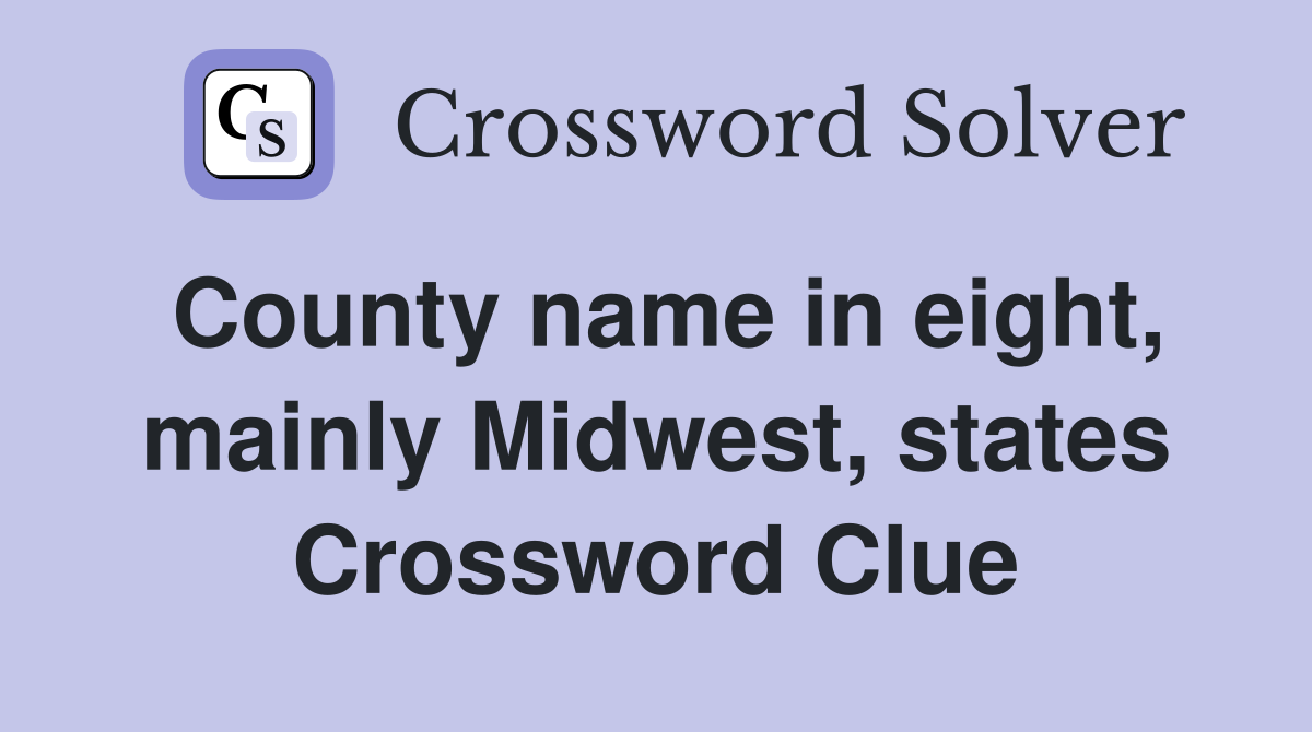 County name in eight, mainly Midwest, states Crossword Clue