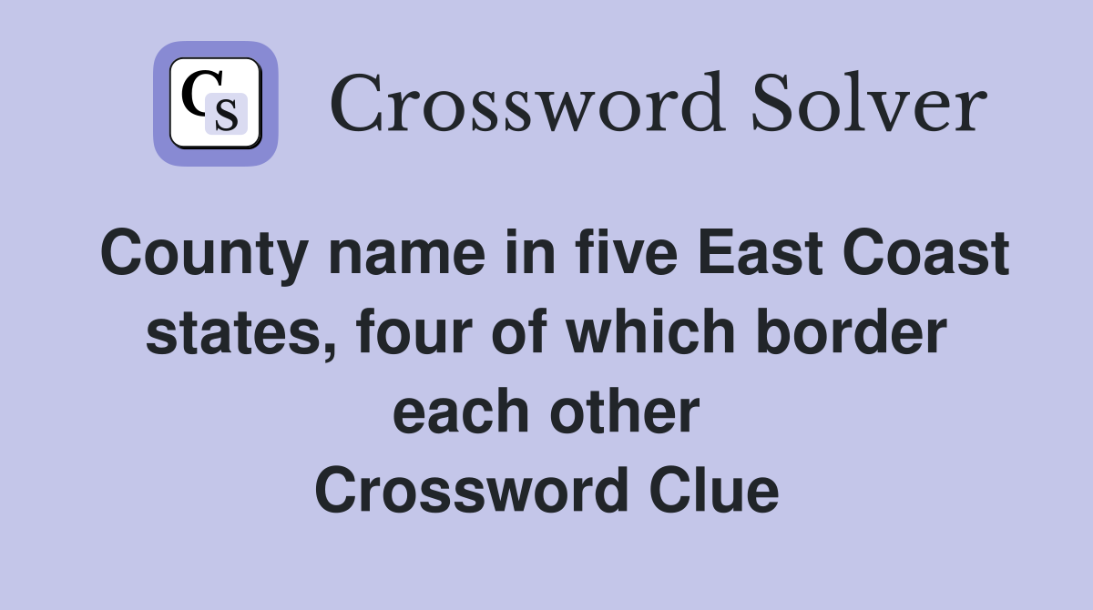County name in five East Coast states, four of which border each other Crossword Clue
