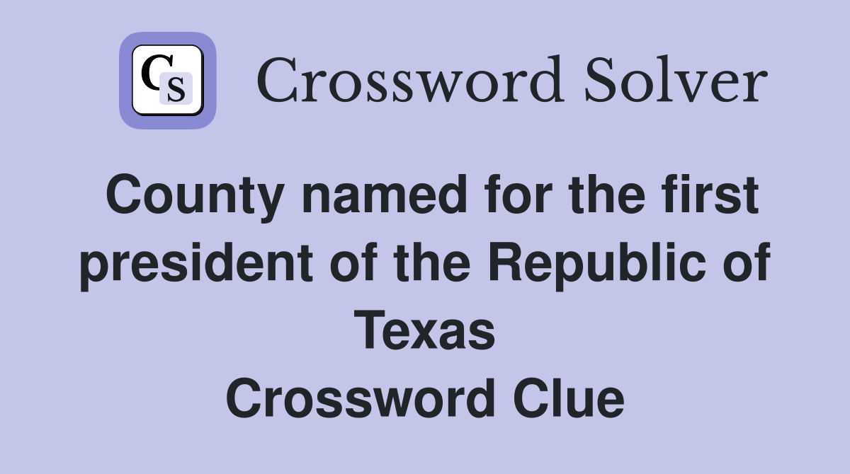 County named for the first president of the Republic of Texas Crossword Clue