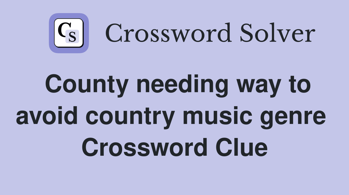 County needing way to avoid country music genre  Crossword Clue