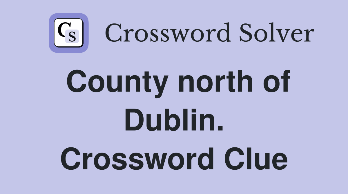County north of Dublin. Crossword Clue
