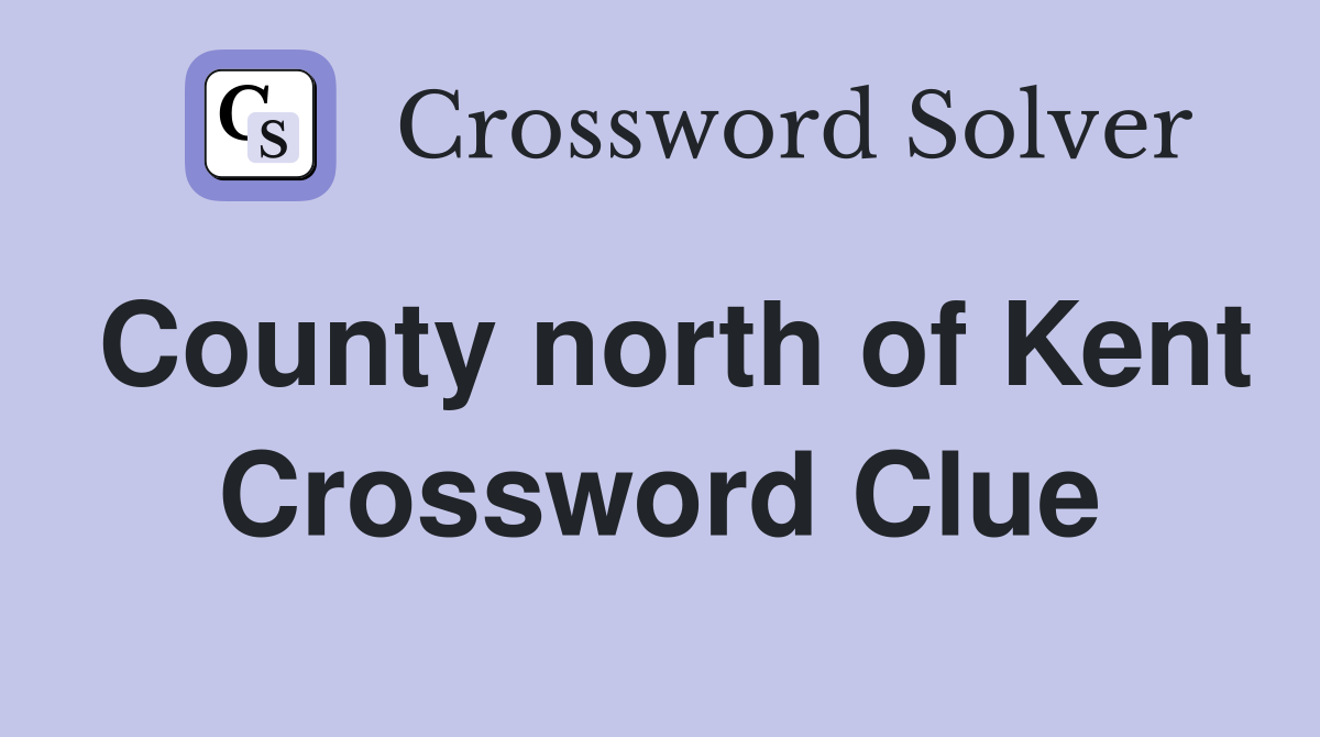 County north of Kent Crossword Clue