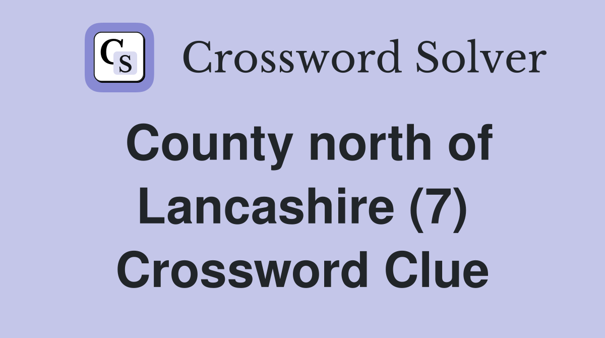County north of Lancashire (7) Crossword Clue