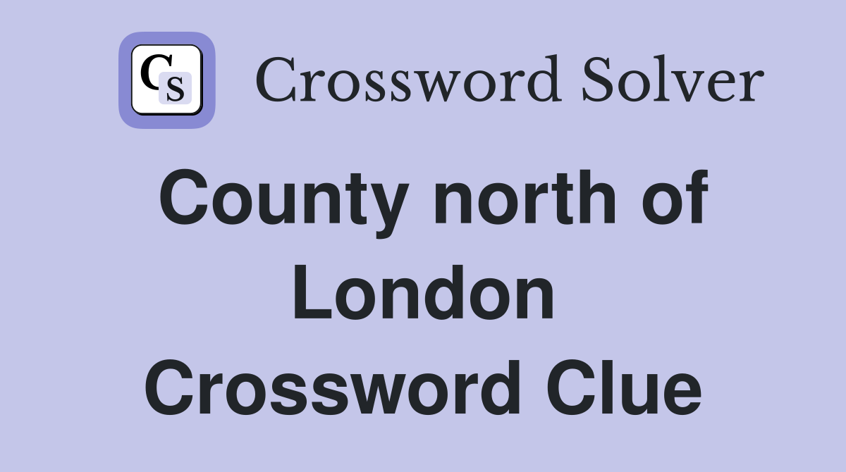 County north of London Crossword Clue