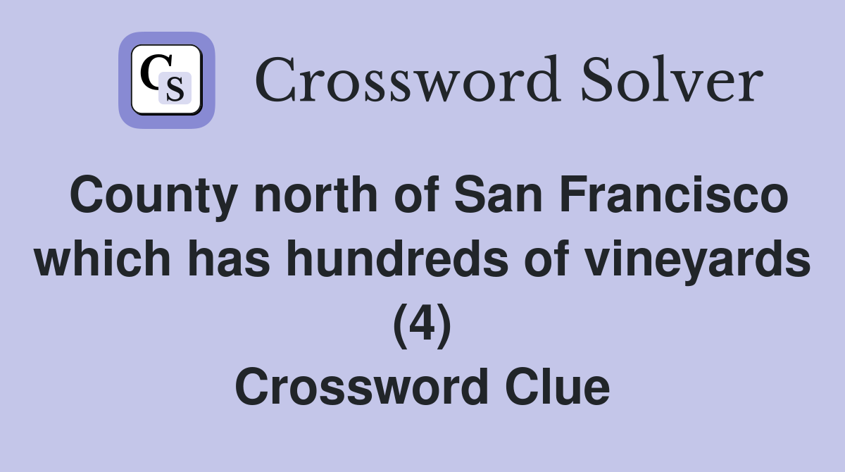 County north of San Francisco which has hundreds of vineyards (4) Crossword Clue