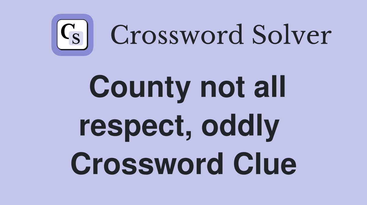 County not all respect, oddly  Crossword Clue