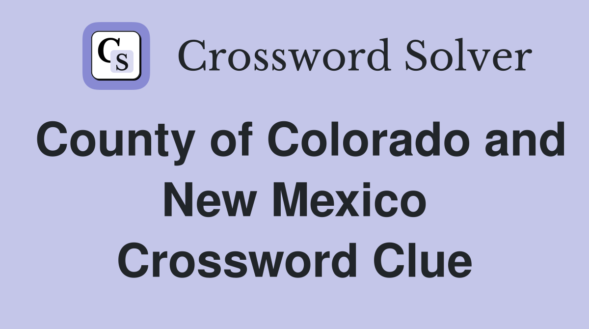 County of Colorado and New Mexico Crossword Clue