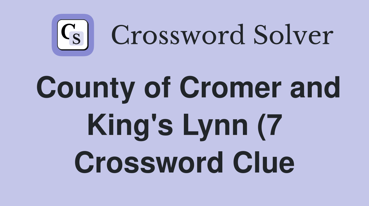 County of Cromer and King #39 s Lynn (7) Crossword Clue Answers County of Cromer and King #39 s Lynn (7) Crossword Clue Answers