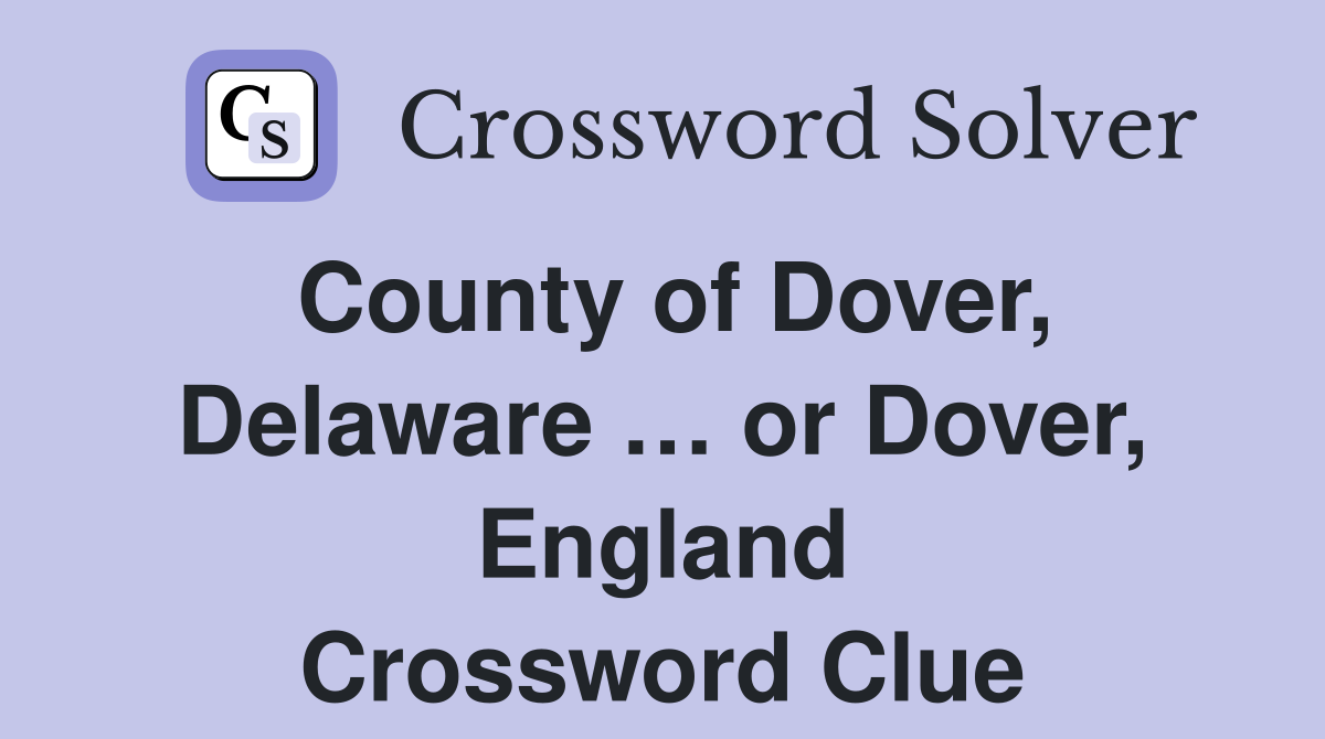 County of Dover, Delaware … or Dover, England Crossword Clue