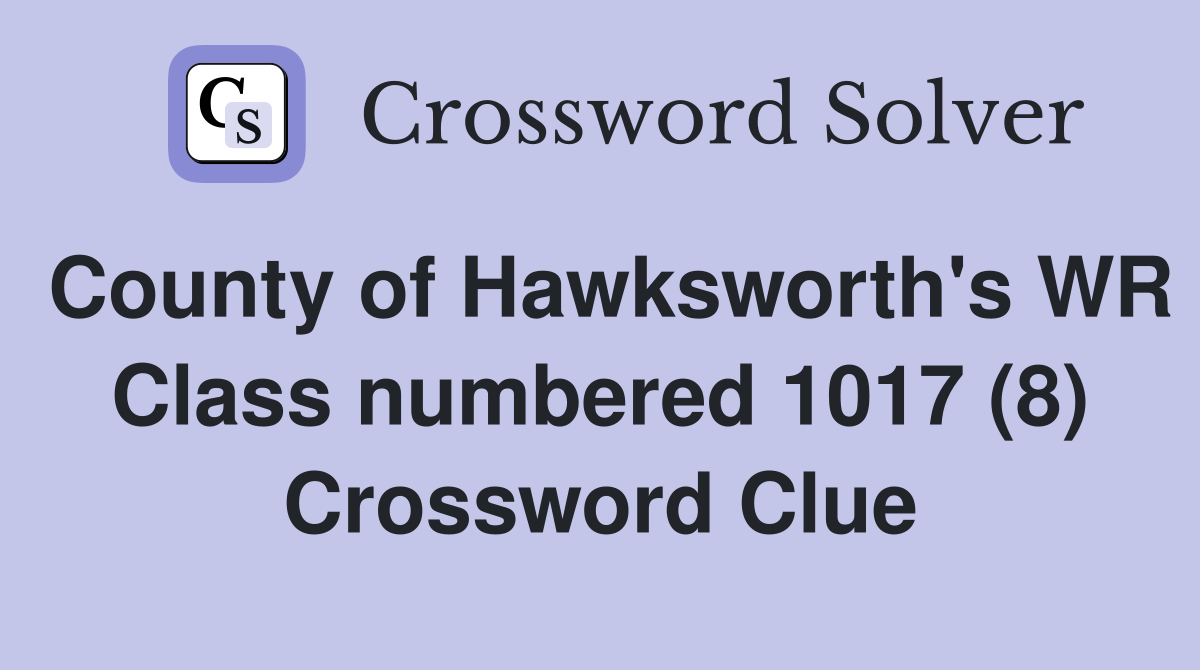 County of Hawksworth's WR Class numbered 1017 (8) Crossword Clue