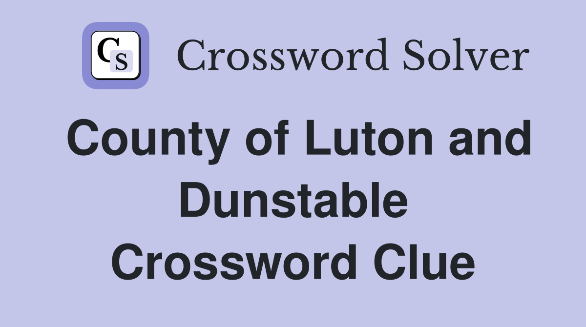 County of Luton and Dunstable Crossword Clue