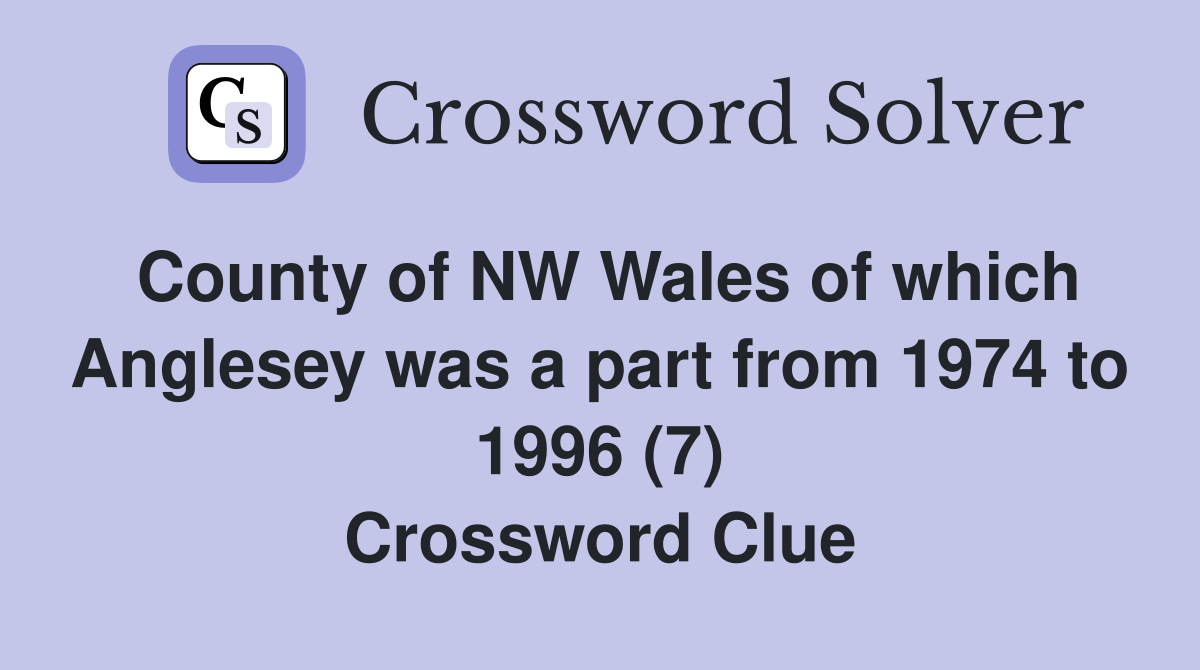 County of NW Wales of which Anglesey was a part from 1974 to 1996 (7) Crossword Clue