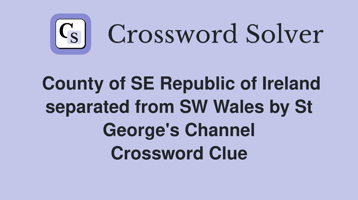 County of SE Republic of Ireland separated from SW Wales by St George's Channel Crossword Clue