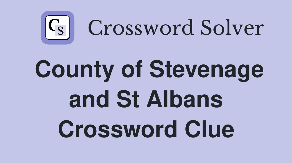 County of Stevenage and St Albans Crossword Clue