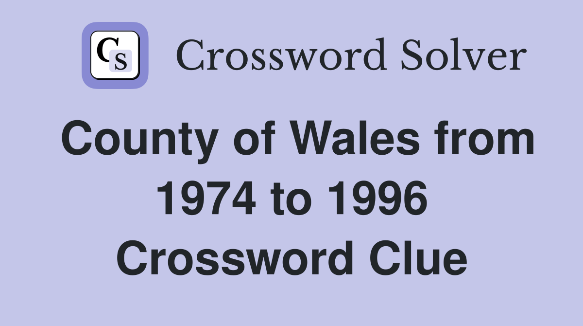 County of Wales from 1974 to 1996 Crossword Clue