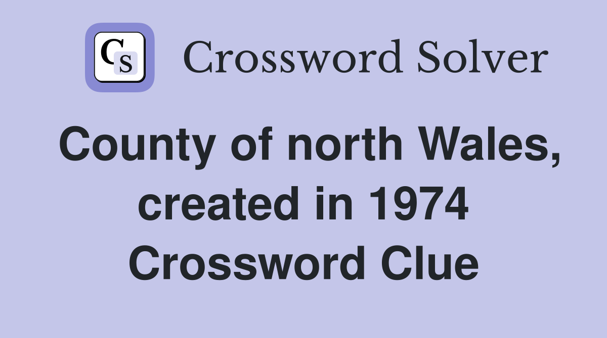 County of north Wales, created in 1974 Crossword Clue