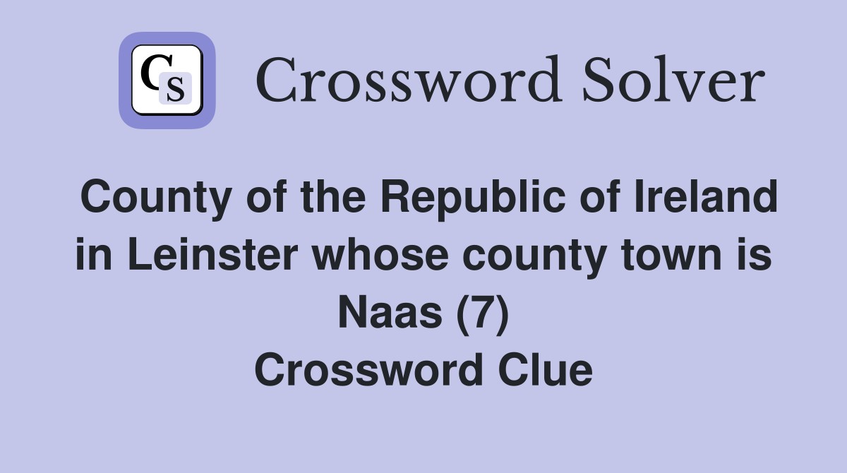 County of the Republic of Ireland in Leinster whose county town is Naas (7) Crossword Clue