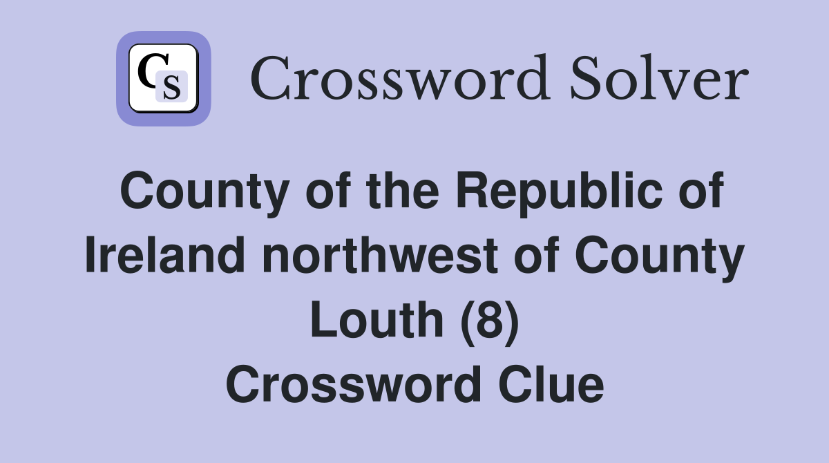 County of the Republic of Ireland northwest of County Louth (8) Crossword Clue