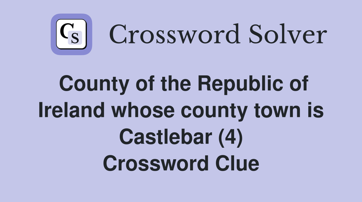 County of the Republic of Ireland whose county town is Castlebar (4) Crossword Clue