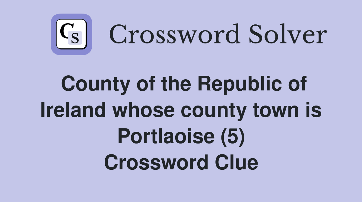 County of the Republic of Ireland whose county town is Portlaoise (5) Crossword Clue