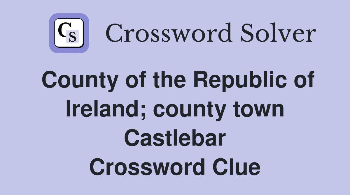 County of the Republic of Ireland; county town Castlebar Crossword Clue