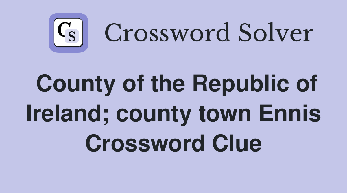 County of the Republic of Ireland; county town Ennis Crossword Clue