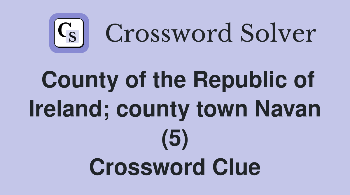 County of the Republic of Ireland; county town Navan (5) Crossword Clue
