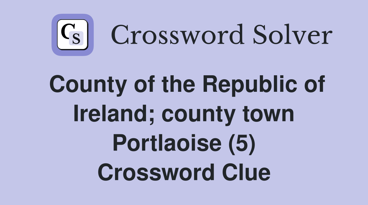 County of the Republic of Ireland; county town Portlaoise (5) Crossword Clue