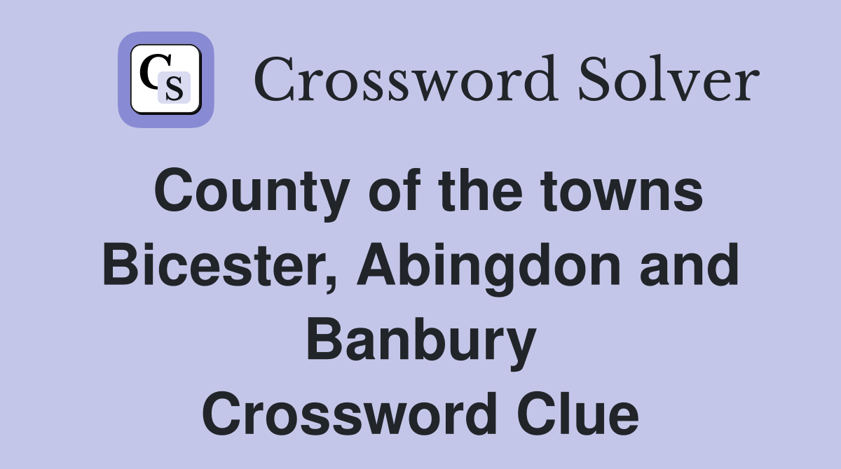County of the towns Bicester, Abingdon and Banbury Crossword Clue