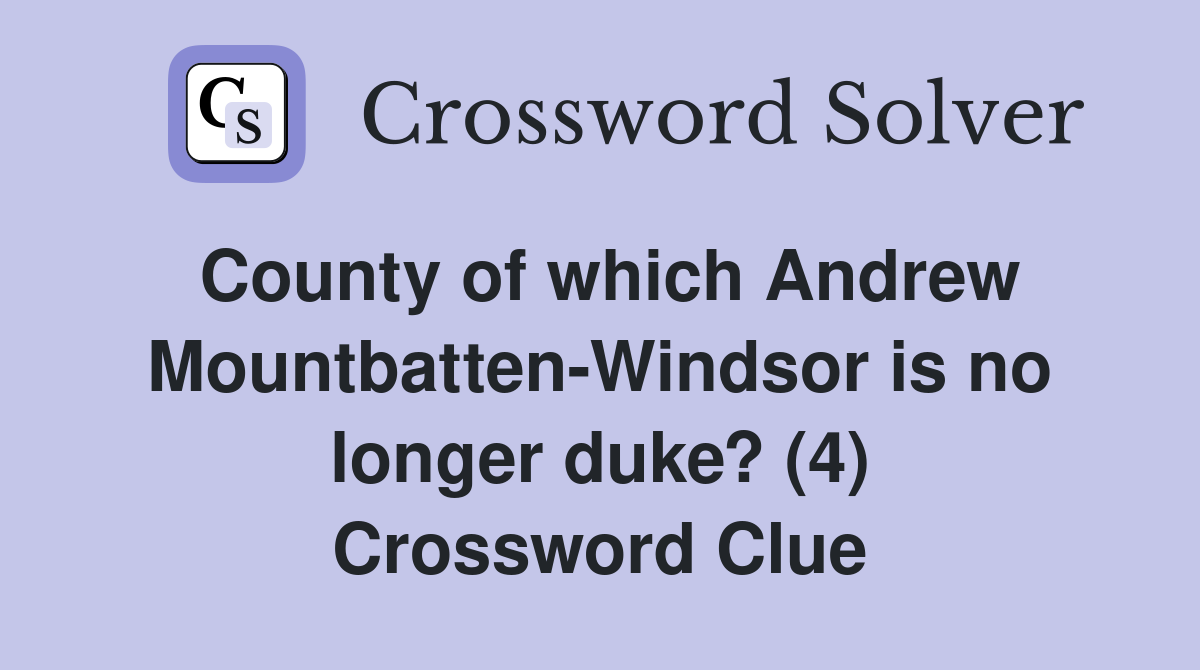 County of which Andrew Mountbatten-Windsor is no longer duke? (4) Crossword Clue