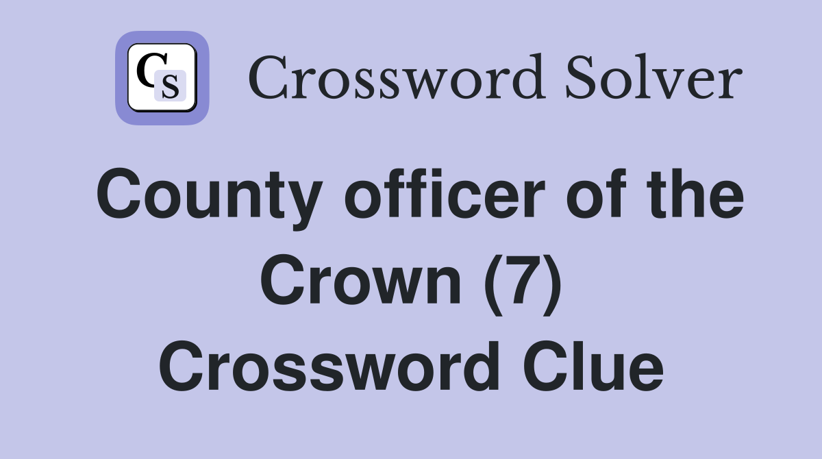 County officer of the Crown (7) Crossword Clue