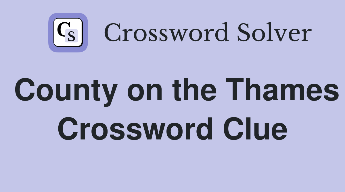 County on the Thames Crossword Clue