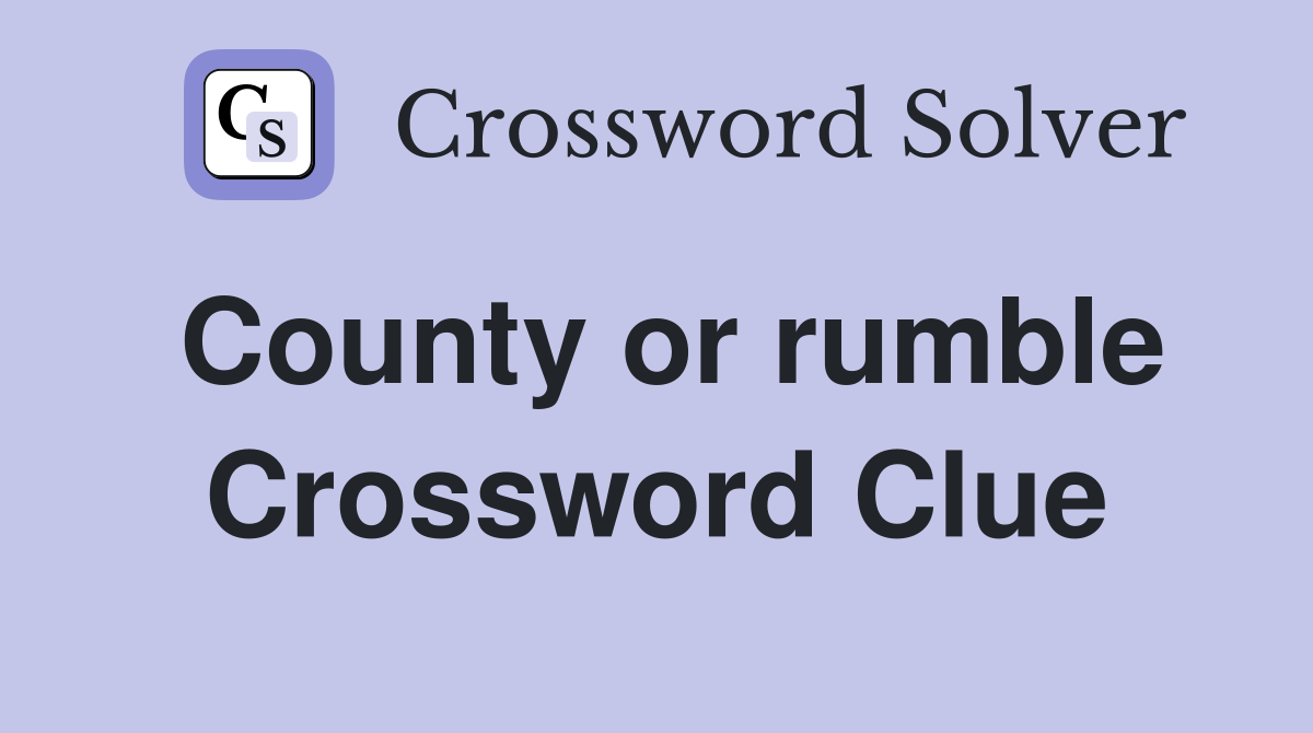 County or rumble Crossword Clue
