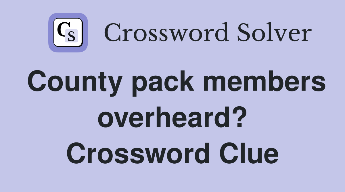 County pack members overheard? Crossword Clue